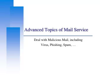 Advanced Topics of Mail Service  Deal with Malicious Mail, including  Virus, Phishing, Spam,