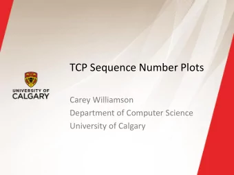 TCP Sequence Number Plots  Carey Williamson  Department of Computer Science  University of Calgary