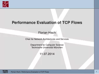 Performance Evaluation of TCP Flows  Florian Hisch  Chair for Network Architectures and Services