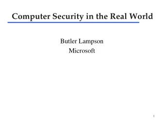 Computer Security in the Real World  Butler Lampson  Microsoft  1  Security: The Goal  Computers