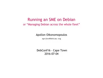 Running an SME on Debian  or Managing Debian across the whole fleet  Apollon Oikonomopoulos