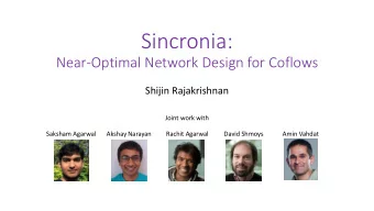 Sincronia:  Near-Optimal Network Design for Coflows  Shijin Rajakrishnan  Joint work with  Saksham