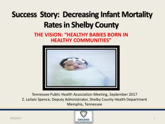 Success  Story:  Decreasing Infant Mortality  Rates in Shelby County  THE VISION: HEALTHY BABIES