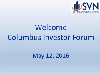 Welcome  Columbus Investor Forum  May 12, 2016  Columbus Investor Forum  Market of Focus: