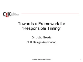 Towards a Framework for  Responsible Timing  Dr. Joo Geada  CLK Design Automation  CLK