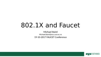 802.1X and Faucet  Michael Baird  Michael.Baird@ecs.vuw.ac.nz  19-10-2017 FAUCET Conference