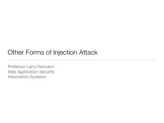 Other Forms of Injection Attack Professor Larry Heimann Web Application Security  Information