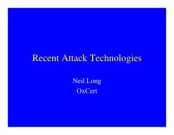 Recent Attack Technologies  Neil Long  OxCert  Introduction   Hope for audience participation!