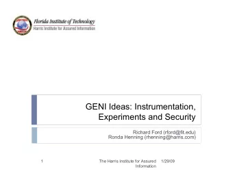 GENI Ideas: Instrumentation,  Experiments and Security  Richard Ford (rford@fit.edu)  Ronda Henning