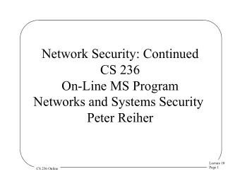 Network Security: Continued  CS 236  On-Line MS Program  Networks and Systems Security  Peter