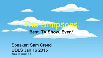 The Simpsons:  Best. TV Show. Ever.*  Speaker: Sam Creed  UDLS Jan 16 2015  *focus on Season 1-8