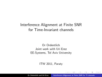Interference Alignment at Finite SNR  for Time-Invariant channels  Or Ordentlich  Joint work with