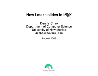 How I make slides in L A T  EX  Dennis Chao  Department of Computer Science  University of New