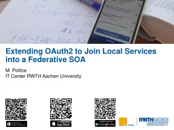 Extending OAuth2 to Join Local Services  into a Federative SOA  M. Politze  IT Center RWTH Aachen