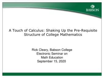 A Touch of Calculus: Shaking Up the Pre-Requisite  Structure of College Mathematics  Rick Cleary,