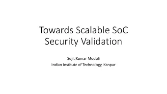 Towards Scalable SoC  Security Validation  Sujit Kumar Muduli  Indian Institute of Technology,