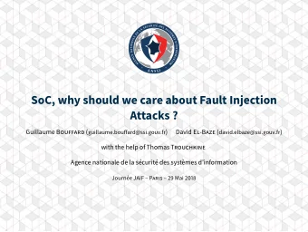 SoC, why should we care about Fault Injection  Attacks ? Guillaume BOUFFARD (