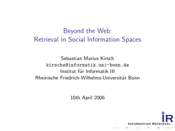 Beyond the Web:  Retrieval in Social Information Spaces  Sebastian Marius Kirsch