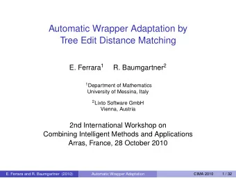 Automatic Wrapper Adaptation by  Tree Edit Distance Matching E. Ferrara 1 R. Baumgartner 2 1