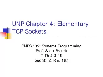 UNP Chapter 4: Elementary  TCP Sockets  CMPS 105: Systems Programming  Prof. Scott Brandt  T Th