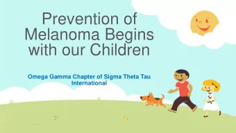 Prevention of  Melanoma Begins  with our Children  Omega Gamma Chapter of Sigma Theta Tau