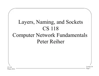 Layers, Naming, and Sockets  CS 118  Computer Network Fundamentals  Peter Reiher  Lecture 10  CS