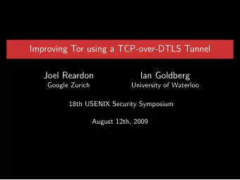Improving Tor using a TCP-over-DTLS Tunnel  Joel Reardon  Ian Goldberg  Google Zurich  University