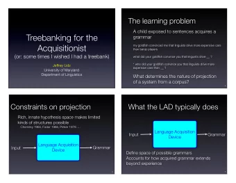 Treebanking for the  grammar  Acquisitionist  my goldfish convinced me that linguists drive more