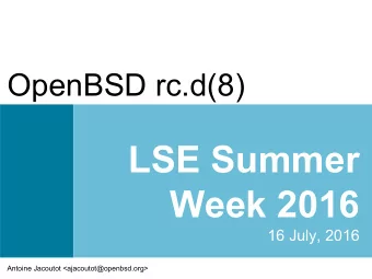 LSE Summer  Week 2016  16 July, 2016  Antoine Jacoutot &lt;ajacoutot@openbsd.org&gt;  whoami(1)