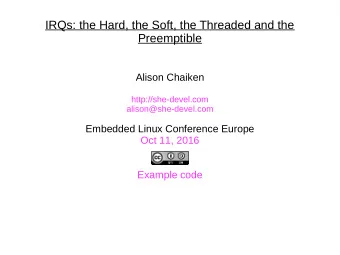 IRQs: the Hard, the Soft, the Threaded and the  Preemptible  Alison Chaiken  http://she-devel.com