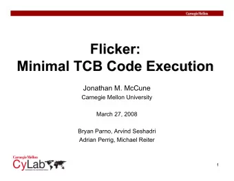 Jonathan M. McCune  Carnegie Mellon University  March 27, 2008  Bryan Parno, Arvind Seshadri
