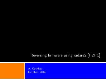 Reversing firmware using radare2 [H2HC]  A. Kochkov  October, 2014  Motives  Implement FOSS