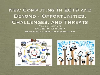 New Computing In 2019 and  Beyond - Opportunities,  Challenges, and Threats  Fromm Institute  Fall