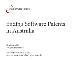 Ending Software Patents  in Australia  Ben Sturmfels  ben@sturm.com.au  Detailed notes for this