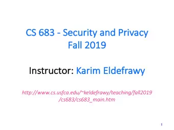 CS  CS 683  683 - Se  Securi  rity and Pri  rivacy  Fall 2019  Fa  Instr  Ins  truc  uctor: Ka