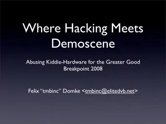 Where Hacking Meets  Demoscene  Abusing Kiddie-Hardware for the Greater Good  Breakpoint 2008