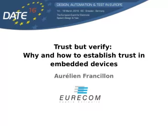 Trust but verify:  Why and how to establish trust in  embedded devices  Aurlien Francillon  This