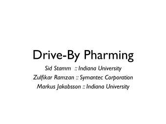 Drive-By Pharming  Sid Stamm  :: Indiana University  Zulfikar Ramzan :: Symantec Corporation
