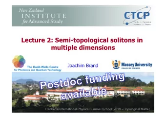 Lecture 2: Semi-topological solitons in  multiple dimensions  Joachim Brand  Canberra International