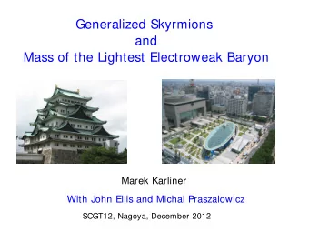 Generalized Skyrmions  and  Mass of the Lightest Electroweak Baryon  Marek Karliner  With John