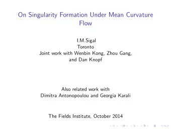 On Singularity Formation Under Mean Curvature  Flow  I.M.Sigal  Toronto  Joint work with Wenbin