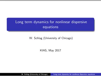 Long term dynamics for nonlinear dispersive  equations  W. Schlag (University of Chicago)  KIAS,
