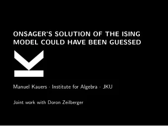 ONSAGERS SOLUTION OF THE ISING  MODEL COULD HAVE BEEN GUESSED Manuel Kauers  Institute for