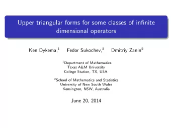 Upper triangular forms for some classes of infinite  dimensional operators Ken Dykema, 1 Fedor