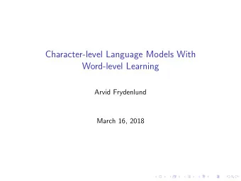 Character-level Language Models With  Word-level Learning  Arvid Frydenlund  March 16, 2018