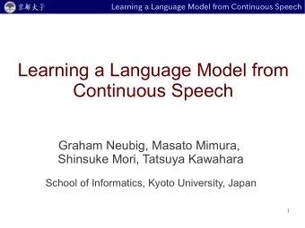 Learning a Language Model from  Continuous Speech  Graham Neubig, Masato Mimura,  Shinsuke Mori,