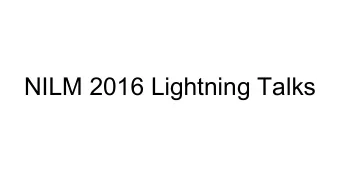 NILM 2016 Lightning Talks  Running order  1.  Occupancy-aided Energy Disaggregation  2.  Analyzing