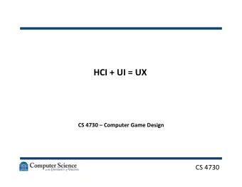 HCI  +  UI  =  UX    CS  4730    Computer  Game  Design
