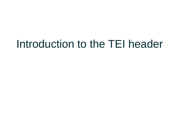 introduction to the tei header what is the tei header