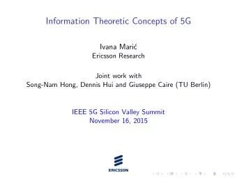 Information Theoretic Concepts of 5G  Ivana Mari  c  Ericsson Research  Joint work with  Song-Nam